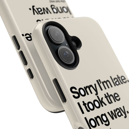 Sorry I'm Late, I Took The Long Way — iPhone Tough Case