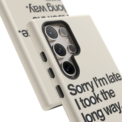 Sorry I'm Late, I Took The Long Way — Samsung Galaxy Tough Case