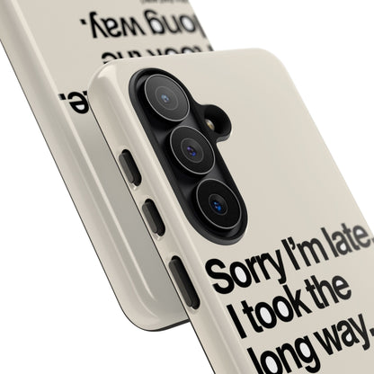 Sorry I'm Late, I Took The Long Way — Samsung Galaxy Tough Case